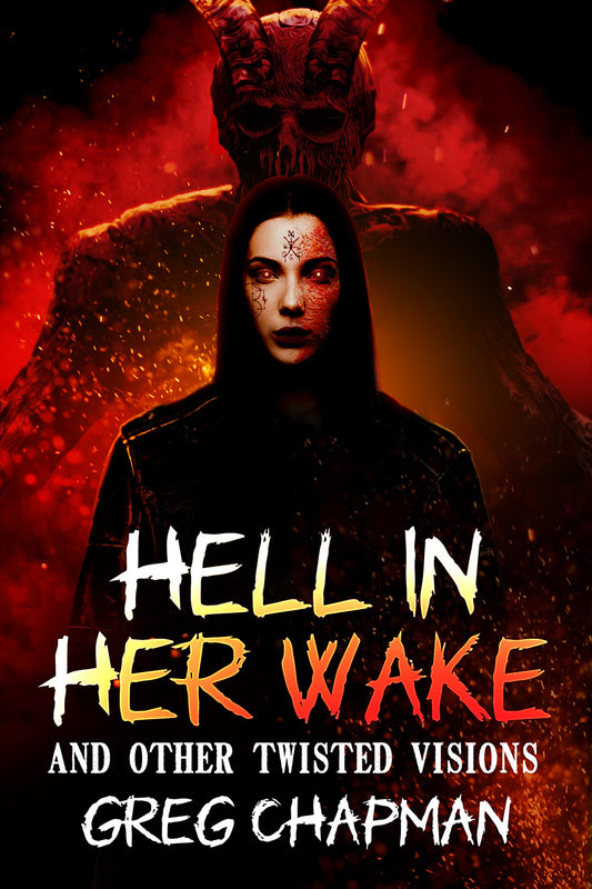 Hell in Her Wake and Other Twisted Visions by Greg Chapman