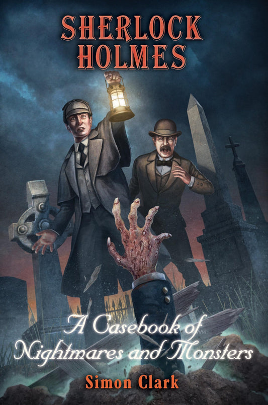 Sherlock Holmes: A Casebook of Nightmares and Monsters by Simon Clark